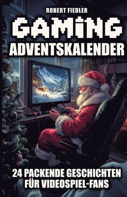 bokomslag Gaming Adventskalender: 24 packende Geschichten für Videospiel-Fans - Das perfekte Geschenk für Gamer, die Abenteuer und Innovation lieben