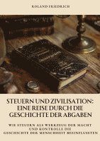 bokomslag Steuern und Zivilisation: Eine Reise durch die Geschichte der Abgaben: Wie Steuern als Werkzeug der Macht und Kontrolle die Geschichte der Mensc