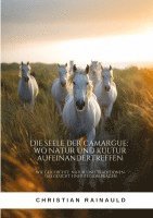 bokomslag Die Seele der Camargue: Wo Natur und Kultur aufeinandertreffen: Wie Geschichte, Natur und Traditionen das Gesicht einer Region prägen