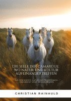 bokomslag Die Seele der Camargue: Wo Natur und Kultur aufeinandertreffen: Wie Geschichte, Natur und Traditionen das Gesicht einer Region prägen