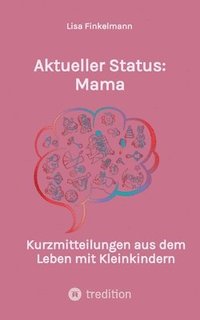 bokomslag Aktueller Status: Mama: Kurzmitteilungen aus dem Leben mit Kleinkindern. Lustige Anekdoten aus dem täglichen Familienchaos.