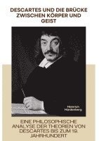 bokomslag Descartes und die Brücke zwischen Körper und Geist: Eine philosophische Analyse der Theorien von Descartes bis zum 19. Jahrhundert