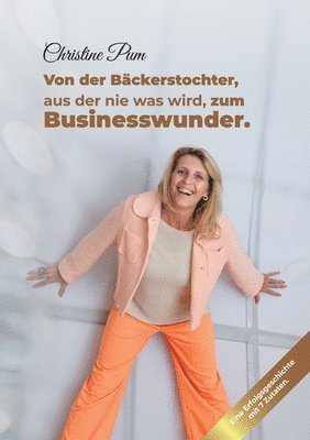 bokomslag Von der Bäckerstochter, aus der nie was wird, zum Businesswunder.: Eine Erfolgsgeschichte mit 7 Zutaten.