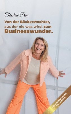 bokomslag Von der Bäckerstochter,  aus der nie was wird,  zum Businesswunder.