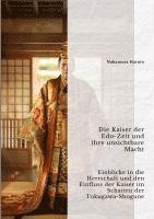 bokomslag Die Kaiser der Edo-Zeit und ihre unsichtbare Macht: Einblicke in die Herrschaft und den Einfluss der Kaiser im Schatten der Tokugawa-Shogune