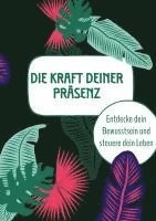 bokomslag Die Kraft deiner Präsenz: Entdecke dein Bewusstsein und steuere dein Leben