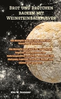 bokomslag Brot und Brötchen backen mit Weinsteinbackpulver: Die Rezepte werden ohne Hefe und Sauerteig gebacken. Die Rezepte sind auch für Vegetarier, Veganer u