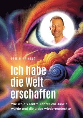 bokomslag Ich habe die Welt erschaffen [1992 bis 2015 - Berlin, Deutschland, Europa, Nordamerika]
