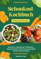 bokomslag Schonkost Kochbuch: 500 gesunde Rezepte für bessere Verdauung und Wohlbefinden - Magenschonende Gerichte für Darmgesundheit und zuckerfreie Ernährung