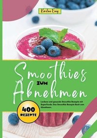 bokomslag Smoothies zum Abnehmen- 400 Power Rezepte: Leckere und gesunde Smoothie Rezepte mit Superfoods. Das Smoothie Rezepte Buch zum Abnehmen.