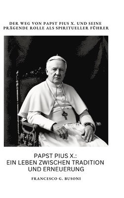 Papst Pius X.: Ein Leben zwischen Tradition und Erneuerung: Der Weg von Papst Pius X. und seine prägende Rolle als spiritueller Führe 1