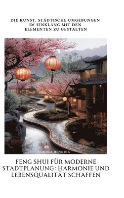 Fabiola Henning - Feng Shui für moderne Stadtplanung: Harmonie und Lebensqualität schaffen: Die Kunst, städtische Umgebungen im Einklang mit den Elementen zu gestalten, Inbunden