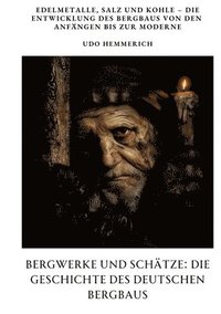 bokomslag Bergwerke und Schätze: Die Geschichte des deutschen Bergbaus: Edelmetalle, Salz und Kohle - Die Entwicklung des Bergbaus von den Anfängen bis