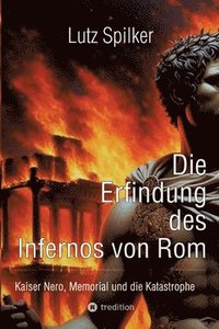 bokomslag Die Erfindung des Infernos von Rom: Kaiser Nero, Memorial und Katastrophe