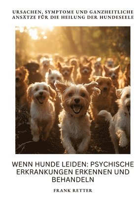 bokomslag Wenn Hunde leiden: Psychische Erkrankungen erkennen und behandeln: Ursachen, Symptome und ganzheitliche Ansätze für die Heilung der Hunde