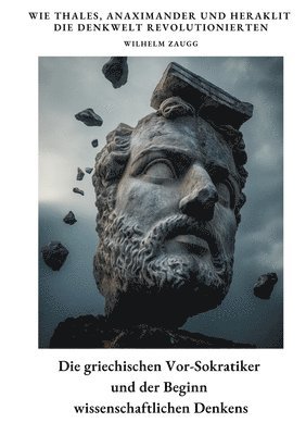 bokomslag Die griechischen Vor-Sokratiker und der Beginn wissenschaftlichen Denkens: Wie Thales, Anaximander und Heraklit die Denkwelt revolutionierten