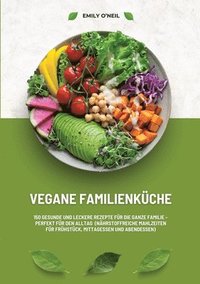 bokomslag Vegane Familienküche: 150 gesunde und leckere Rezepte für die ganze Familie - Perfekt für den Alltag (Nährstoffreiche Mahlzeiten für Frühstü