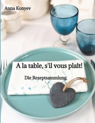 Anna Konyev - A la table, s'il vous plaît!: Die Rezeptsammlung., Häftad
