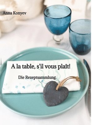 bokomslag A la table, s'il vous plaît!: Die Rezeptsammlung.