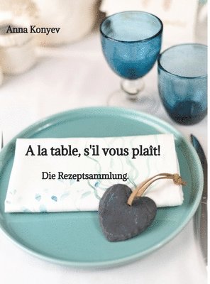 A la table, s'il vous plaît!: Die Rezeptsammlung.
