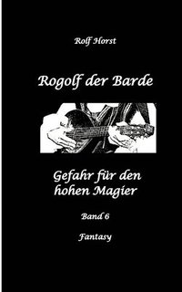 bokomslag Rogolf der Barde: Lost Places, Dunkle Macht, Magier, Rituale, Silberdolch, goldene Klinge, Armbrust, Pfeil und Bogen, Schwert, Kutte, Ka