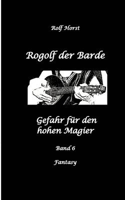 Rolf Horst - Rogolf der Barde: Lost Places, Dunkle Macht, Magier, Rituale, Silberdolch, goldene Klinge, Armbrust, Pfeil und Bogen, Schwert, Kutte, Kapuzenmantel, P, Häftad