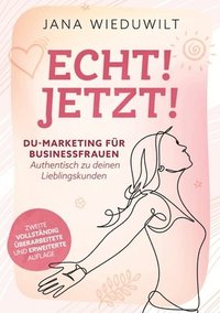 bokomslag Echt ! Jetzt !: DU-Marketing für Business-Frauen: Authentisch zu deinen Lieblingskunden