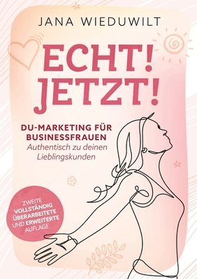 Echt ! Jetzt !: DU-Marketing für Business-Frauen: Authentisch zu deinen Lieblingskunden 1