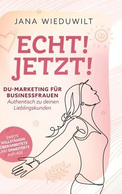 bokomslag Echt ! Jetzt !: DU-Marketing für Business-Frauen: Authentisch zu deinen Lieblingskunden