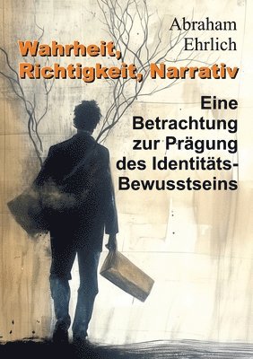 Wahrheit, Richtigkeit, Narrativ: Eine Betrachtung zur Prägung des Identitäts-Bewusstseins 1