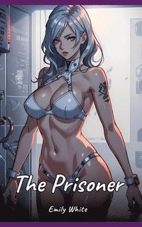 bokomslag The Prisoner: Sexy Erotic Stories for Adults Illustrated with Hentai Pictures - Naked Illustrations