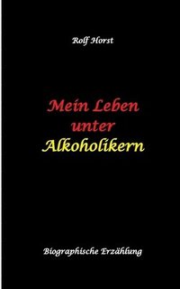 bokomslag Mein Leben unter Alkoholikern - Sucht, Drama, Suizid, Depression, uneheliches Kind, Versagensängste, Druck, Fassade, Therapie, Autismus, Scheidung, Reha, Trauma, Krieg, Familie, Gesprächsgruppen
