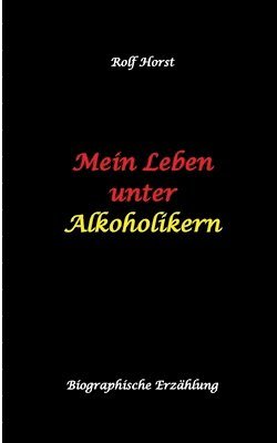 bokomslag Mein Leben unter Alkoholikern - Sucht, Drama, Suizid, Depression, uneheliches Kind, Versagensängste, Druck, Fassade, Therapie, Autismus, Scheidung, Reha, Trauma, Krieg, Familie, Gesprächsgruppen