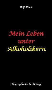 bokomslag Mein Leben unter Alkoholikern - Sucht, Drama, Suizid, Depression, uneheliches Kind, Versagensängste, Druck, Fassade, Therapie, Autismus, Scheidung, Reha, Trauma, Krieg, Familie, Gesprächsgruppen