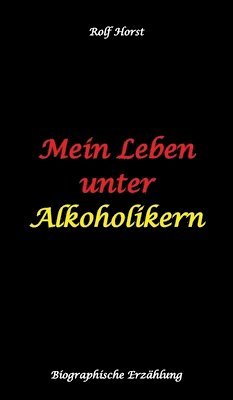 bokomslag Mein Leben unter Alkoholikern - Sucht, Drama, Suizid, Depression, uneheliches Kind, Versagensängste, Druck, Fassade, Therapie, Autismus, Scheidung, Reha, Trauma, Krieg, Familie, Gesprächsgruppen