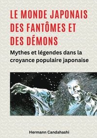 bokomslag Le monde japonais des fantômes et des démons: Mythes et légendes dans la croyance populaire japonaise