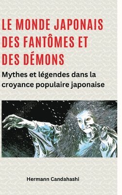 bokomslag Le monde japonais des fantômes et des démons: Mythes et légendes dans la croyance populaire japonaise