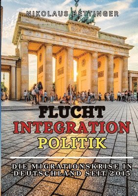 bokomslag Flucht - Integration - Politik Sachbuch AfD SPD FDP Die Grünen CDU/CSU: Die Migrationskrise in Deutschland seit 2015