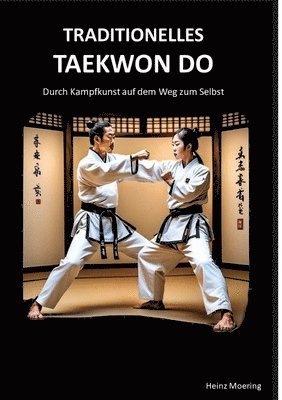 Taditionelles Taekwon Do, historische Entwicklung, Techniken, Hyongs, Schlagkraft, Schnellkraft, gesundheitliche Aspekte, Prüfungen, Graduierungssyste 1