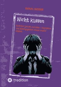 bokomslag Nicht Küssen: Zwischen Verlust und Nähe / Depression und Abhängigkeiten einmal anders erklärt.