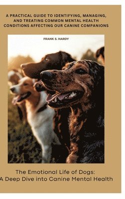 bokomslag The Emotional Life of Dogs: A Deep Dive into Canine Mental Health: A practical guide to identifying, managing, and treating common mental health c