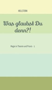 bokomslag Was glaubst Du denn?!: Magie in Theorie und Praxis - 1