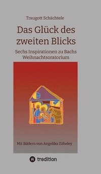 bokomslag Das Glück des zweiten Blicks: Sechs Inspirationen zu Bachs Weihnachtsoratorium