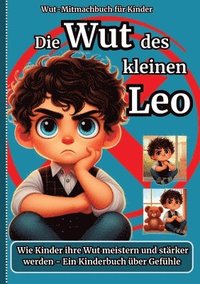 bokomslag Die Wut des kleinen Leo -Wut-Mitmachbuch für Kinder: Wie Kinder ihre Wut meistern und stärker werden - Ein Kinderbuch über Gefühle