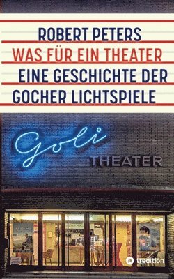 Robert Peters - Was für ein Theater: Eine Geschichte der Gocher Lichtspiele - die Geschichte des Kinos und des deutschen Pioniers Otto Skoetsch von 1906 bi, Häftad