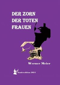 bokomslag Der Zorn Der Toten Frauen: Hört unsere Schreie! Spürt unseren Zorn! Unsere Seelen sterben nicht!