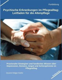 bokomslag Psychische Erkrankungen im Pflegealltag: Leitfaden für die Altenpflege: Praxisnahe Strategien und fundiertes Wissen über Depression, Demenz, Angst und