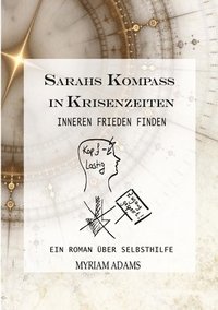 bokomslag Sarahs Kompass in Krisenzeiten: Inneren Frieden finden. Ein Roman und Ratgeber über Selbsthilfe und den Weg zu Dir selbst.