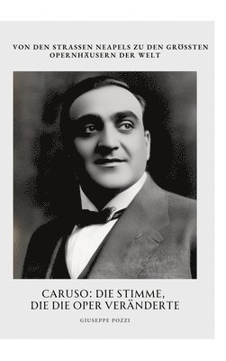 Giuseppe Pozzi - Caruso: Die Stimme, die die Oper veränderte: Von den Straßen Neapels zu den größten Opernhäusern der Welt, Inbunden