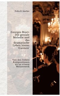 bokomslag Georges Bizet: Die geniale Melodie und das  dramatische Leben hinter 'Carmen'
